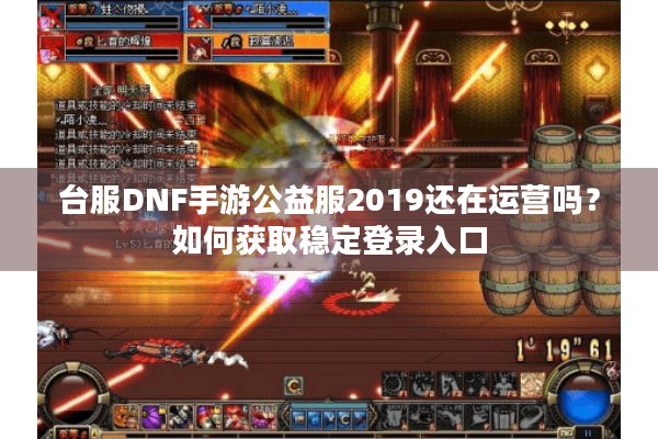 台服DNF手游公益服2019还在运营吗？如何获取稳定登录入口