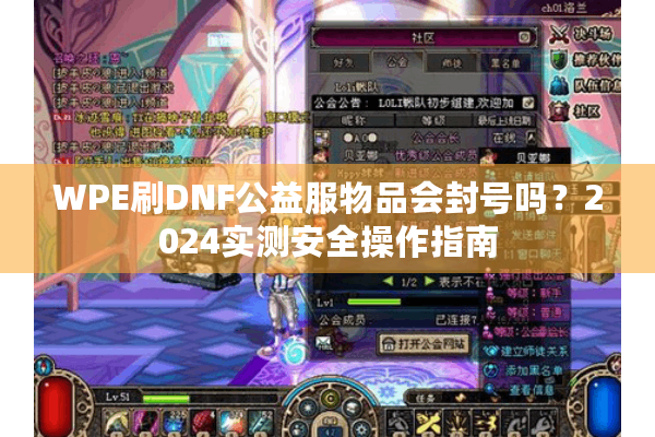 WPE刷DNF公益服物品会封号吗？2024实测安全操作指南