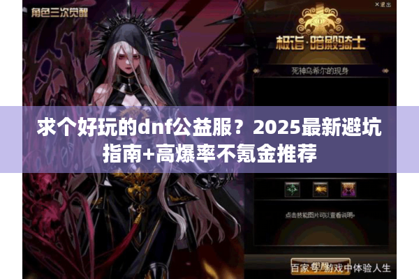 求个好玩的dnf公益服？2025最新避坑指南+高爆率不氪金推荐