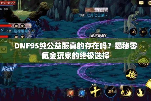 DNF95纯公益服真的存在吗？揭秘零氪金玩家的终极选择