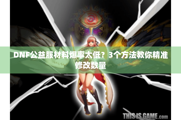 DNF公益服材料爆率太低？3个方法教你精准修改数量