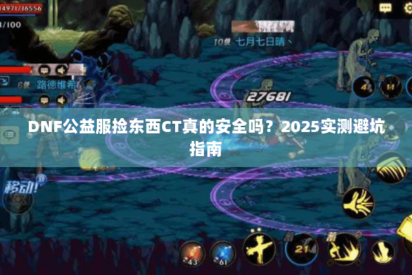DNF公益服捡东西CT真的安全吗？2025实测避坑指南