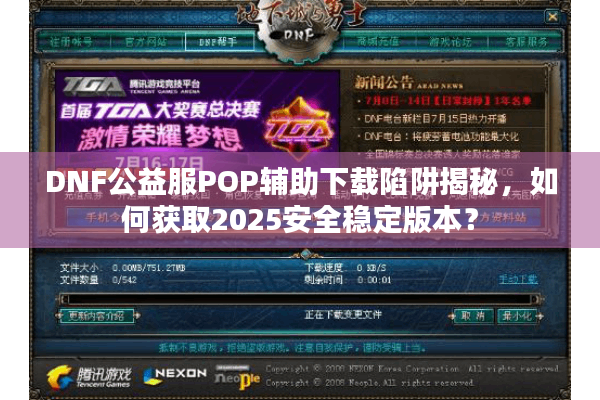 DNF公益服POP辅助下载陷阱揭秘，如何获取2025安全稳定版本？