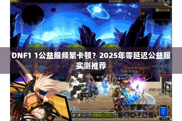 DNF1 1公益服频繁卡顿？2025年零延迟公益服实测推荐