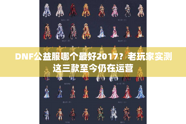 DNF公益服哪个最好2017？老玩家实测这三款至今仍在运营
