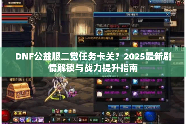 DNF公益服二觉任务卡关？2025最新剧情解锁与战力提升指南