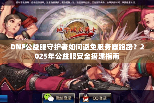 DNF公益服守护者如何避免服务器跑路？2025年公益服安全搭建指南