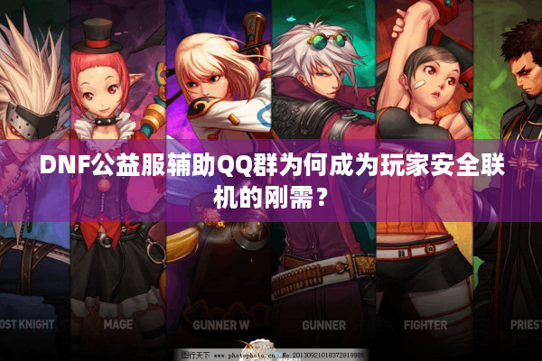 DNF公益服辅助QQ群为何成为玩家安全联机的刚需？