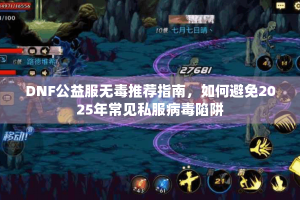 DNF公益服无毒推荐指南，如何避免2025年常见私服病毒陷阱
