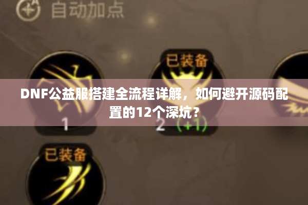 DNF公益服搭建全流程详解，如何避开源码配置的12个深坑？