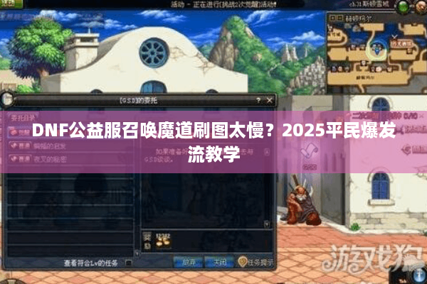 DNF公益服召唤魔道刷图太慢？2025平民爆发流教学