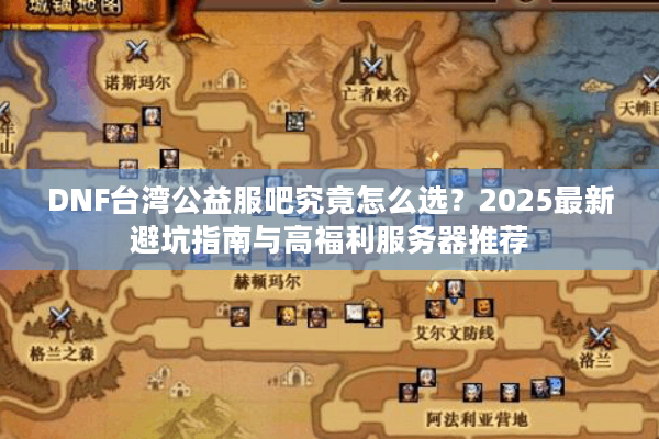DNF台湾公益服吧究竟怎么选？2025最新避坑指南与高福利服务器推荐