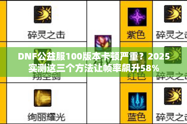 DNF公益服100版本卡顿严重？2025实测这三个方法让帧率飙升58%