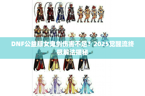 DNF公益服女鬼剑伤害不足？2025觉醒流终极解法揭秘
