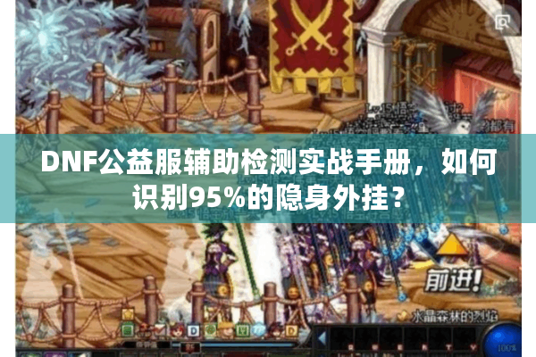 DNF公益服辅助检测实战手册，如何识别95%的隐身外挂？
