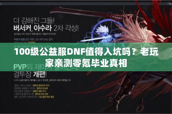 100级公益服DNF值得入坑吗？老玩家亲测零氪毕业真相