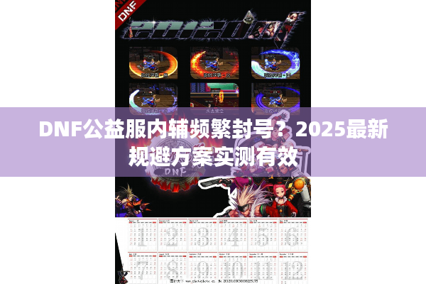 DNF公益服内辅频繁封号？2025最新规避方案实测有效