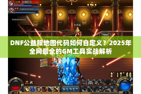 DNF公益服地图代码如何自定义？2025年全网最全的GM工具实战解析