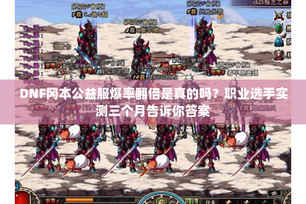 DNF冈本公益服爆率翻倍是真的吗？职业选手实测三个月告诉你答案