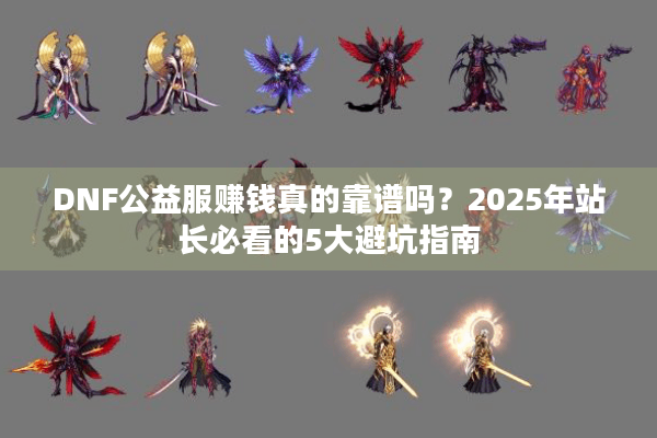 DNF公益服赚钱真的靠谱吗？2025年站长必看的5大避坑指南