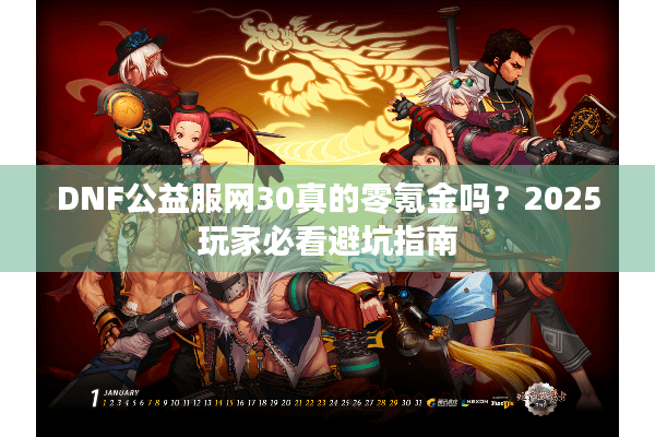 DNF公益服网30真的零氪金吗？2025玩家必看避坑指南