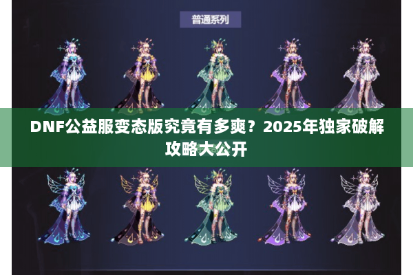 DNF公益服变态版究竟有多爽？2025年独家破解攻略大公开