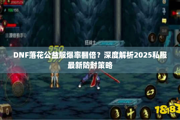 DNF落花公益服爆率翻倍？深度解析2025私服最新防封策略