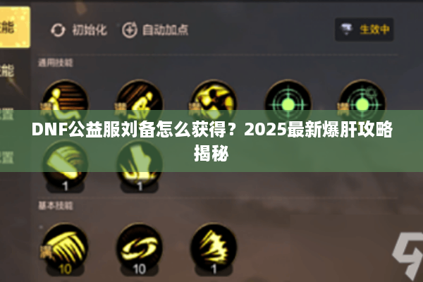 DNF公益服刘备怎么获得？2025最新爆肝攻略揭秘