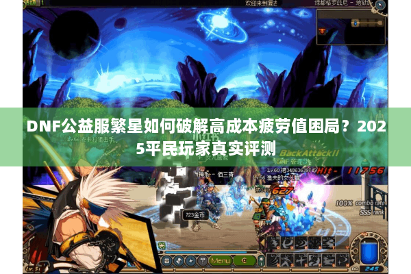 DNF公益服繁星如何破解高成本疲劳值困局？2025平民玩家真实评测