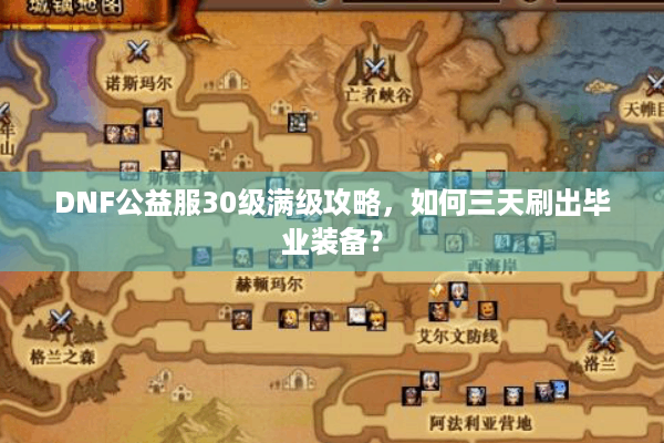 DNF公益服30级满级攻略，如何三天刷出毕业装备？