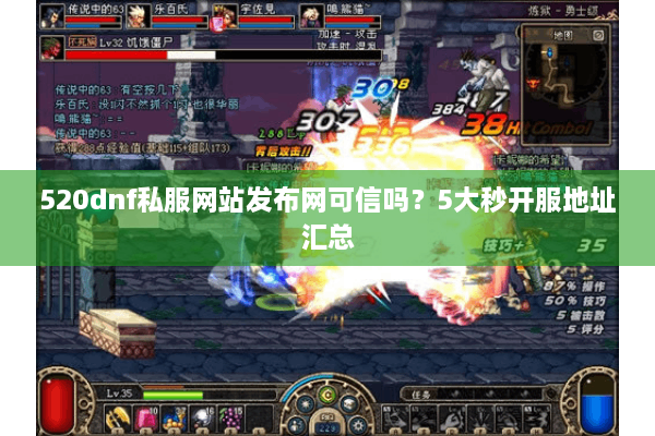 520dnf私服网站发布网可信吗？5大秒开服地址汇总