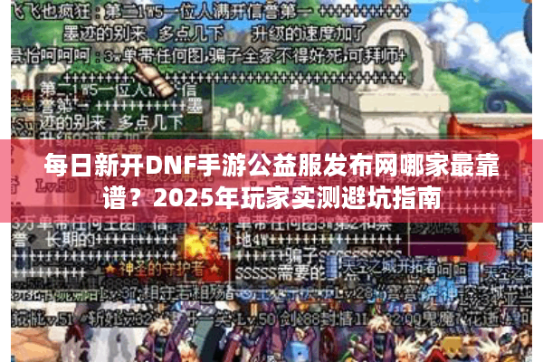 每日新开DNF手游公益服发布网哪家最靠谱？2025年玩家实测避坑指南