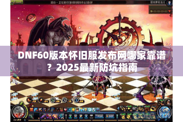 DNF60版本怀旧服发布网哪家靠谱？2025最新防坑指南