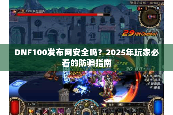 DNF100发布网安全吗？2025年玩家必看的防骗指南