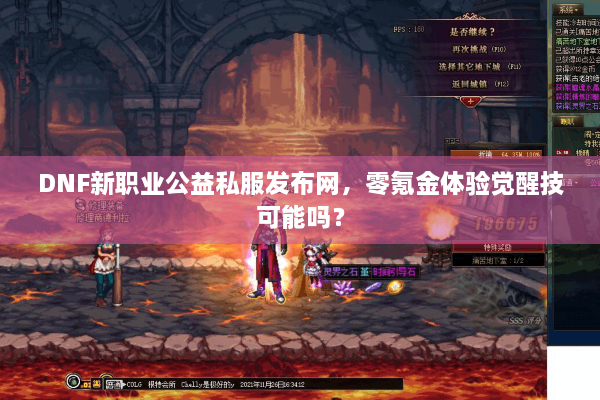 DNF新职业公益私服发布网，零氪金体验觉醒技可能吗？