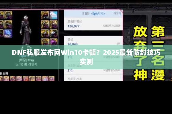 DNF私服发布网Win10卡顿？2025最新防封技巧实测