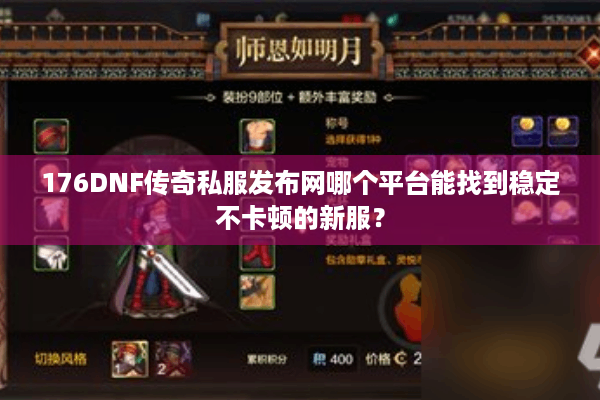 176DNF传奇私服发布网哪个平台能找到稳定不卡顿的新服？
