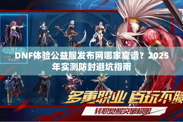 DNF体验公益服发布网哪家靠谱？2025年实测防封避坑指南