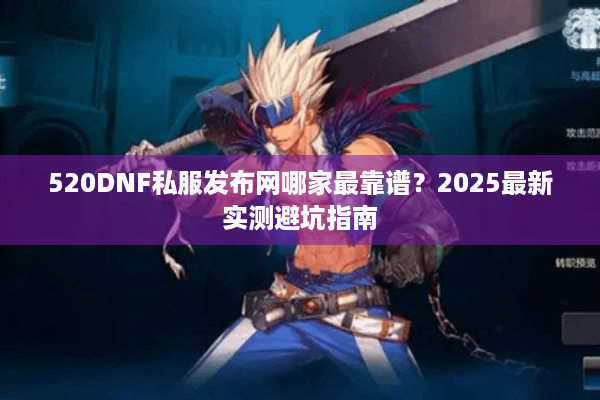 520DNF私服发布网哪家最靠谱？2025最新实测避坑指南