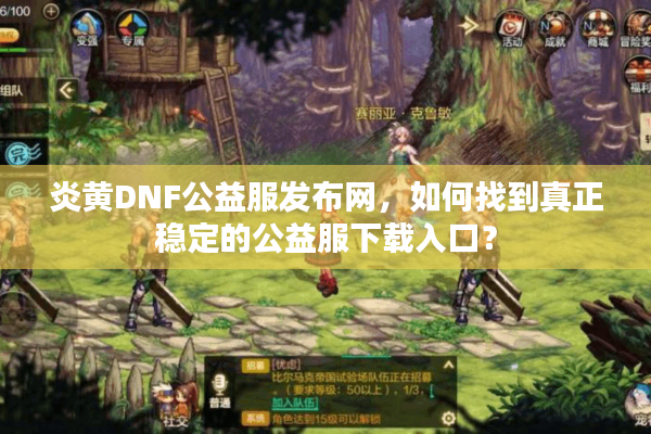 炎黄DNF公益服发布网，如何找到真正稳定的公益服下载入口？