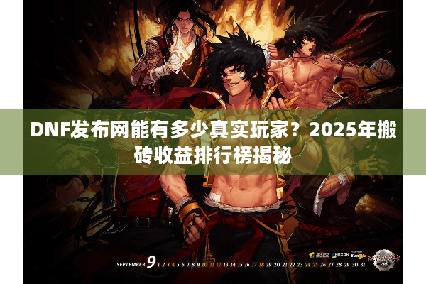 DNF发布网能有多少真实玩家？2025年搬砖收益排行榜揭秘
