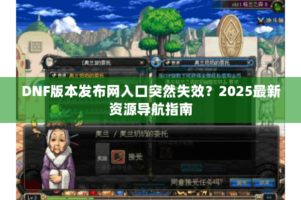 DNF版本发布网入口突然失效？2025最新资源导航指南