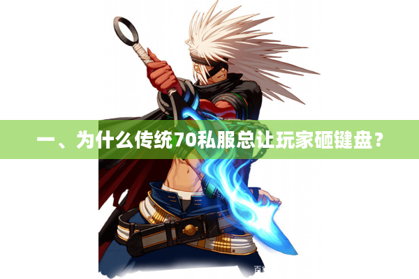 一、为什么传统70私服总让玩家砸键盘？