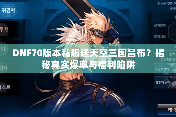 DNF70版本私服送天空三国吕布？揭秘真实爆率与福利陷阱