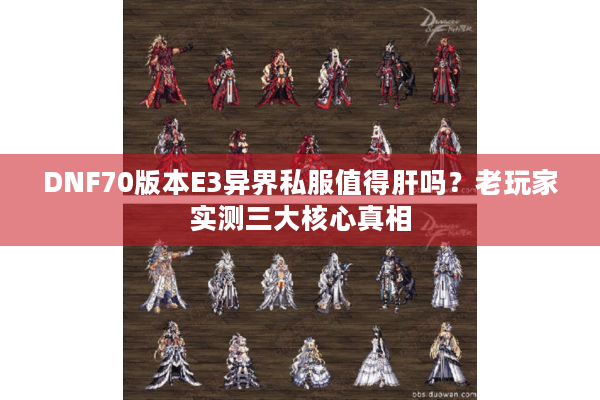 DNF70版本E3异界私服值得肝吗？老玩家实测三大核心真相