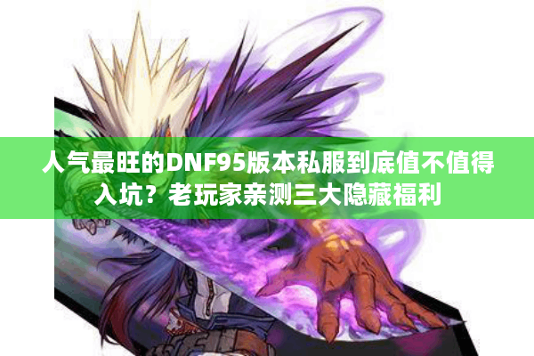 人气最旺的DNF95版本私服到底值不值得入坑？老玩家亲测三大隐藏福利
