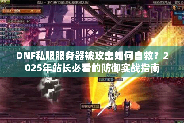 DNF私服服务器被攻击如何自救？2025年站长必看的防御实战指南
