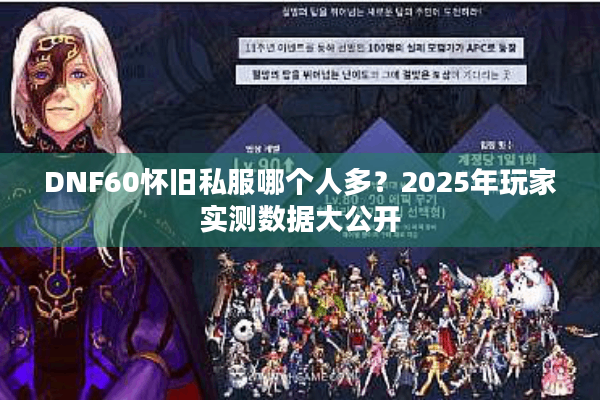 DNF60怀旧私服哪个人多？2025年玩家实测数据大公开