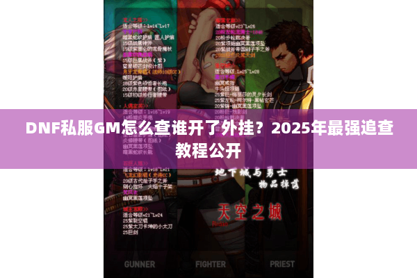 DNF私服GM怎么查谁开了外挂？2025年最强追查教程公开