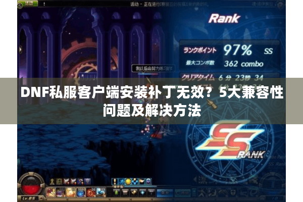 DNF私服客户端安装补丁无效？5大兼容性问题及解决方法